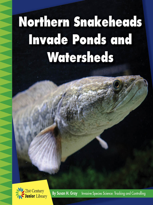 Title details for Northern Snakeheads Invade Ponds and Watersheds by Susan H. Gray - Available